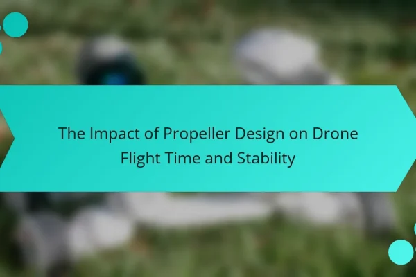 The Impact of Propeller Design on Drone Flight Time and Stability