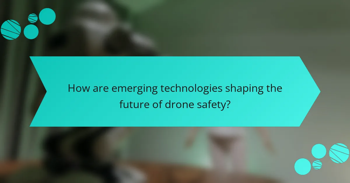 How are emerging technologies shaping the future of drone safety?