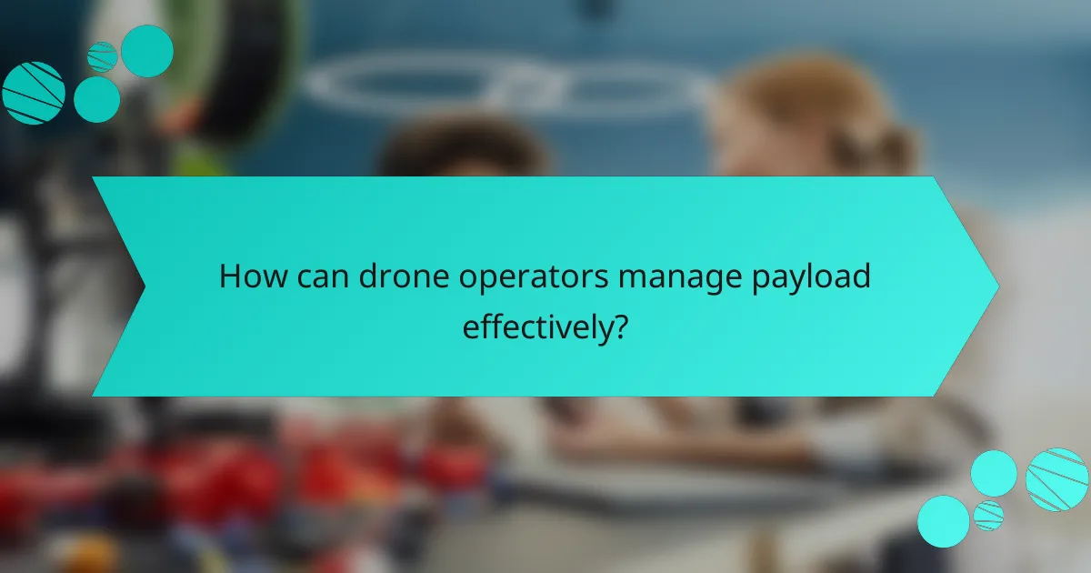 How can drone operators manage payload effectively?