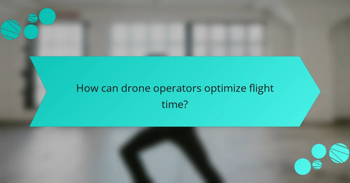 How can drone operators optimize flight time?