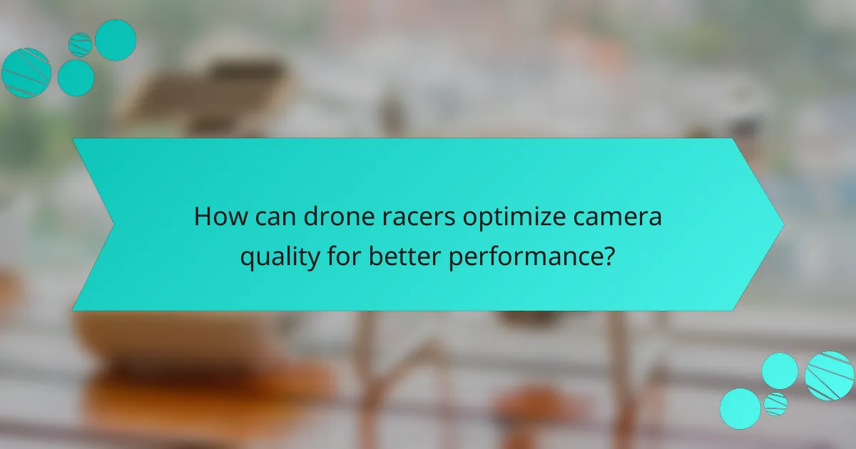 How can drone racers optimize camera quality for better performance?