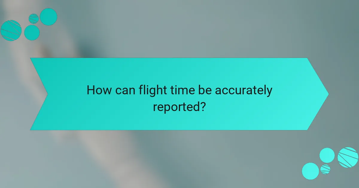 How can flight time be accurately reported?