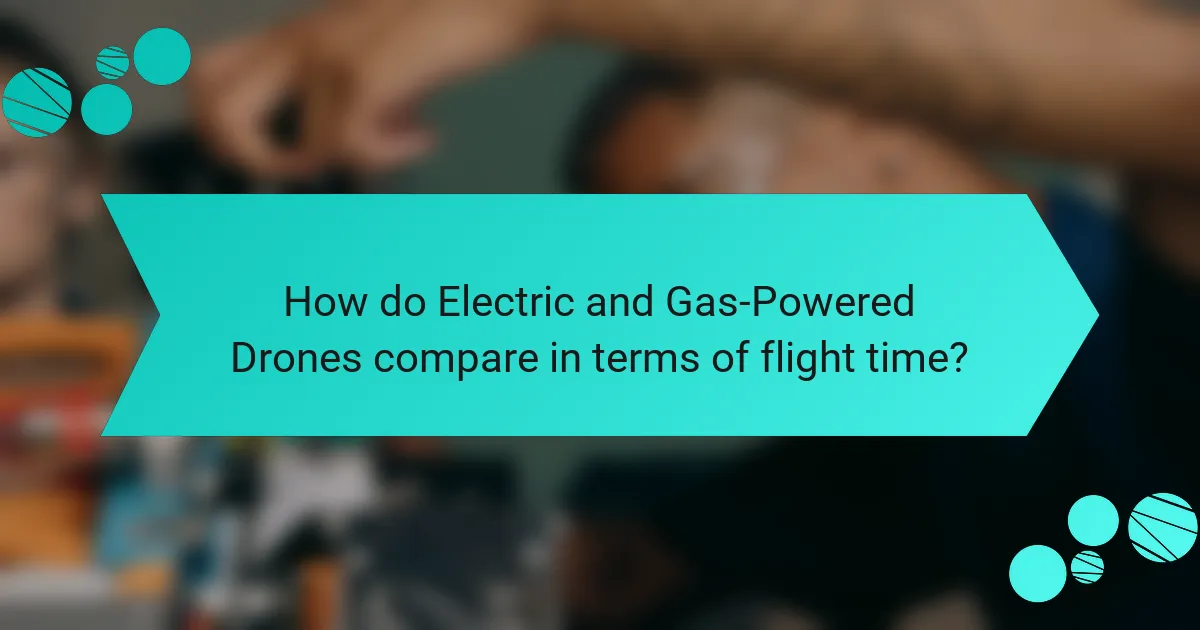 How do Electric and Gas-Powered Drones compare in terms of flight time?