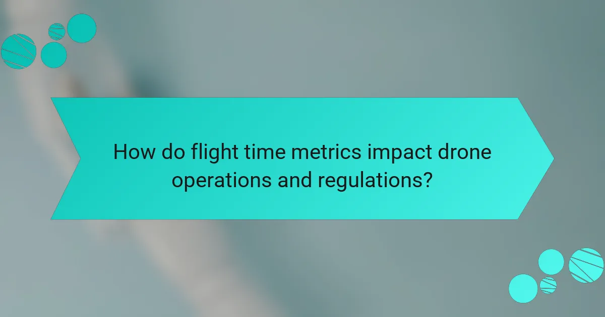 How do flight time metrics impact drone operations and regulations?