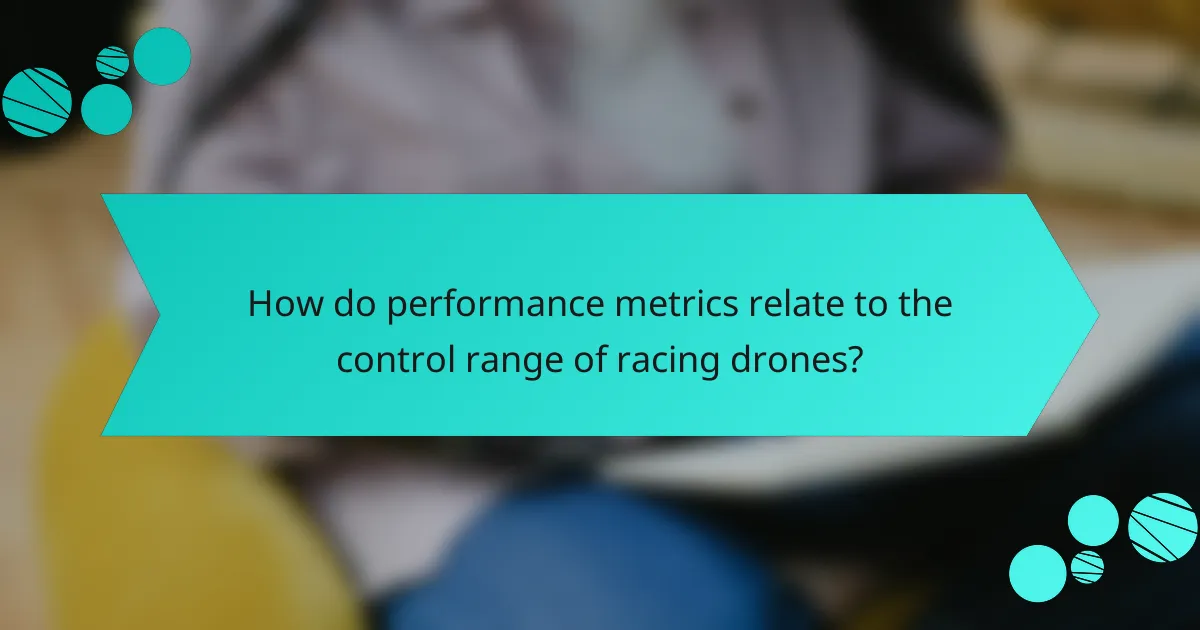 How do performance metrics relate to the control range of racing drones?