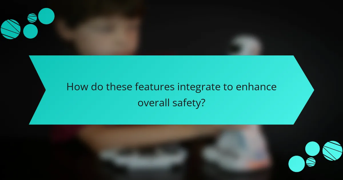 How do these features integrate to enhance overall safety?