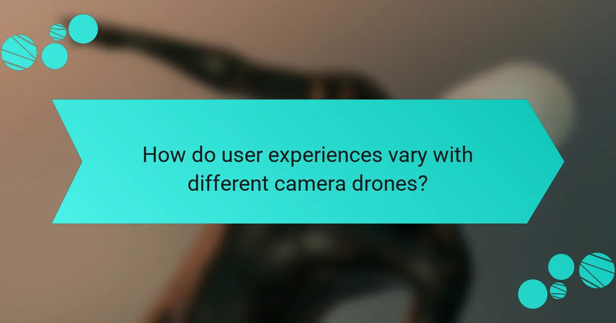 How do user experiences vary with different camera drones?