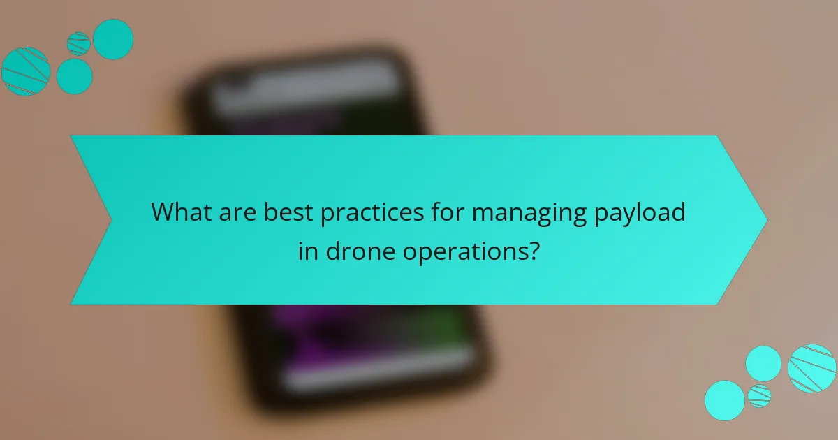 What are best practices for managing payload in drone operations?