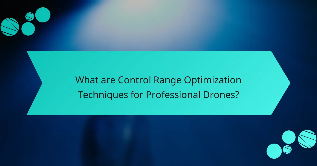 What are Control Range Optimization Techniques for Professional Drones?