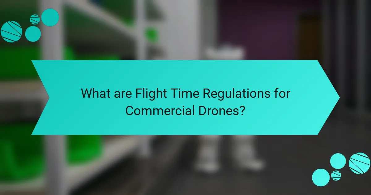 What are Flight Time Regulations for Commercial Drones?