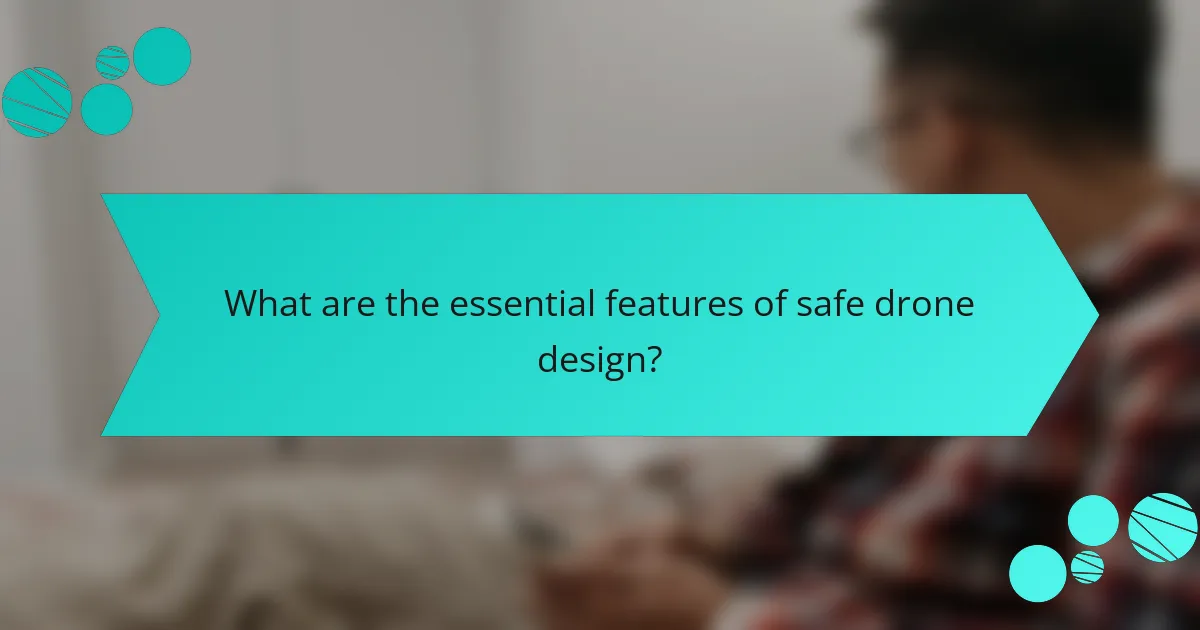 What are the essential features of safe drone design?