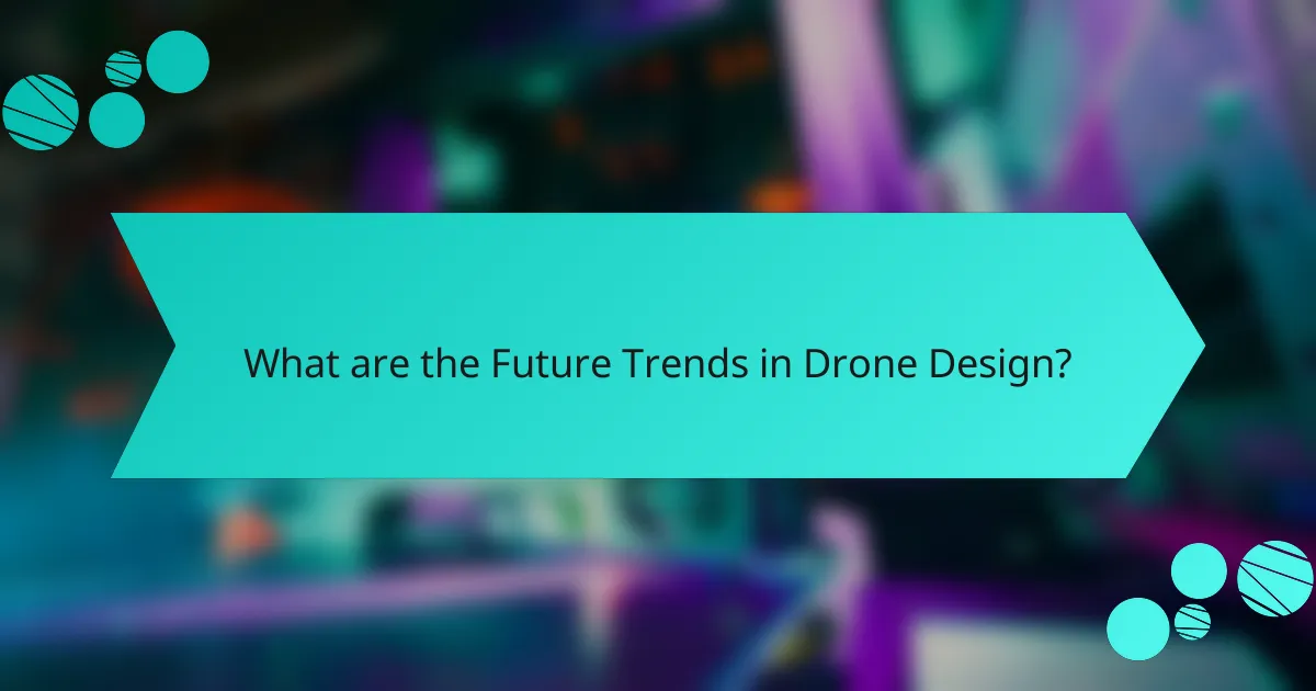 What are the Future Trends in Drone Design?
