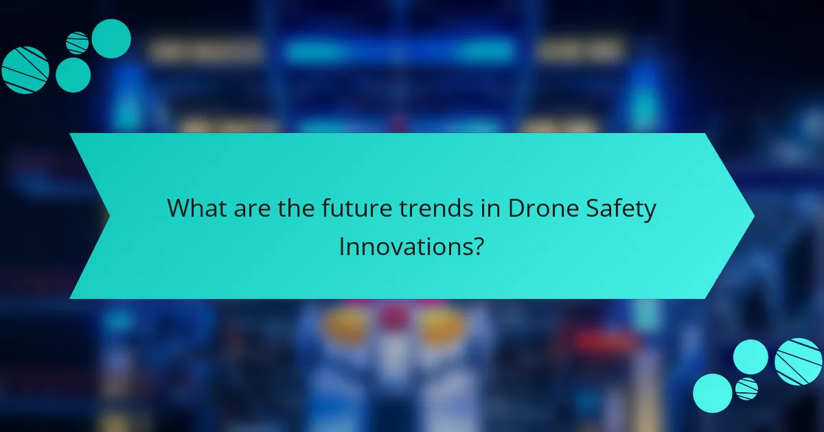 What are the future trends in Drone Safety Innovations?