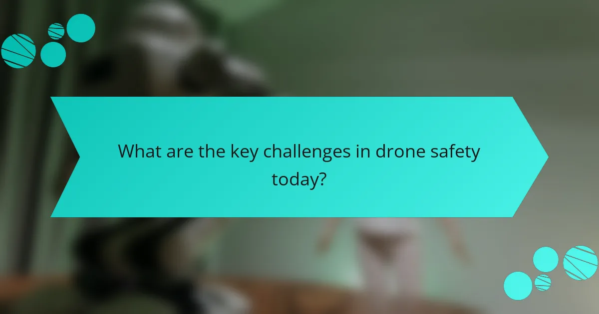 What are the key challenges in drone safety today?