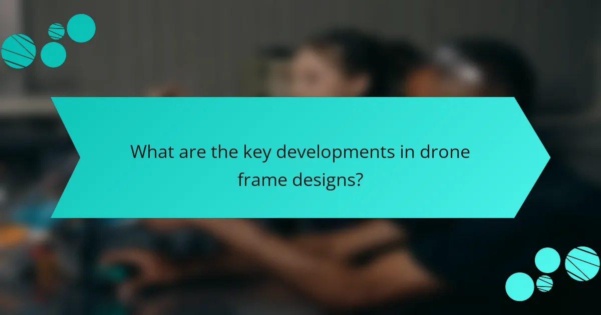 What are the key developments in drone frame designs?