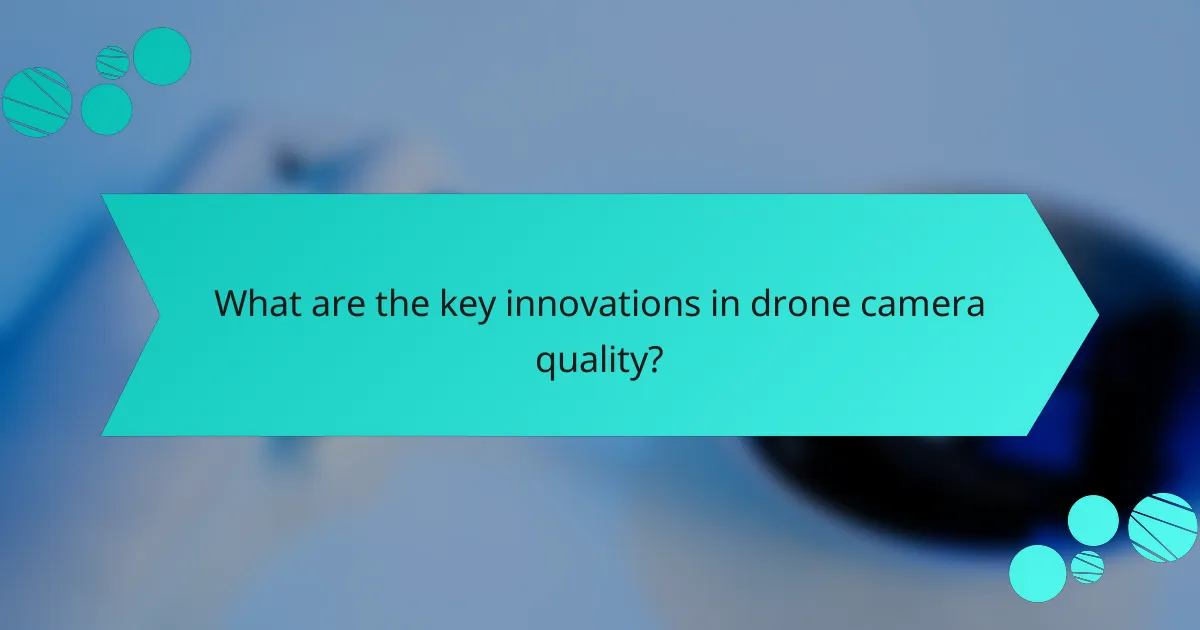 What are the key innovations in drone camera quality?