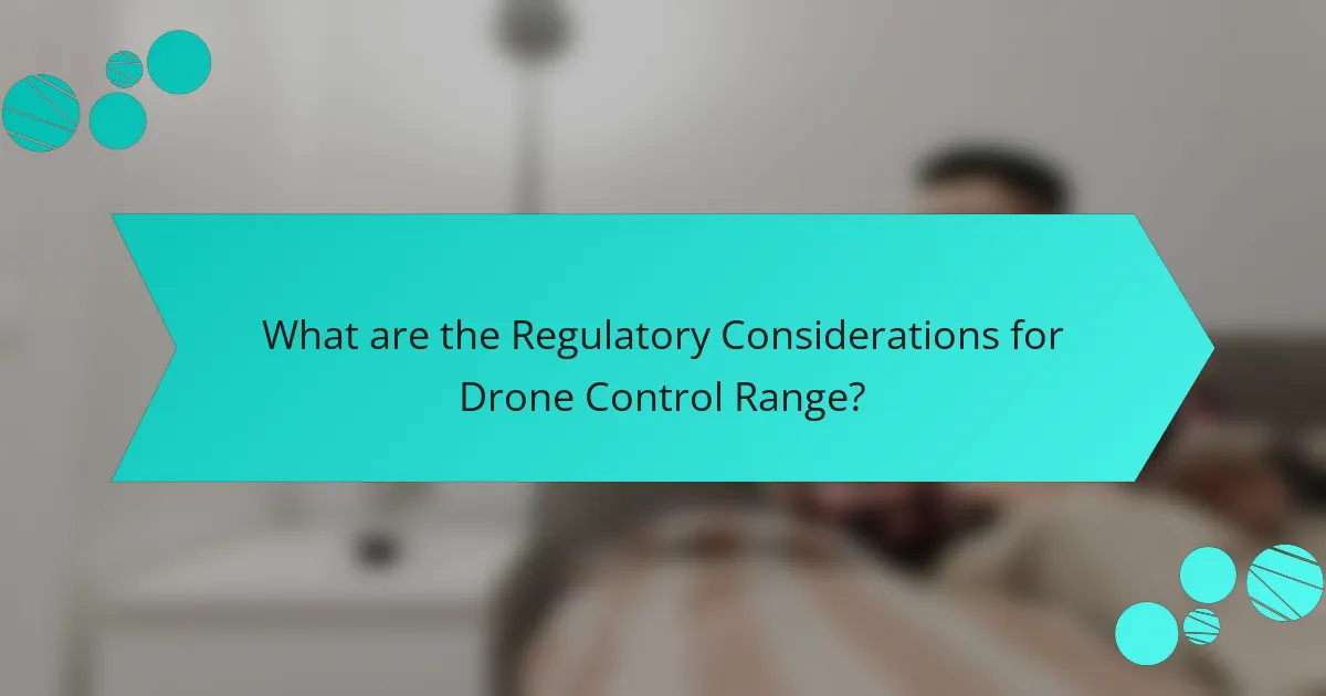 What are the Regulatory Considerations for Drone Control Range?