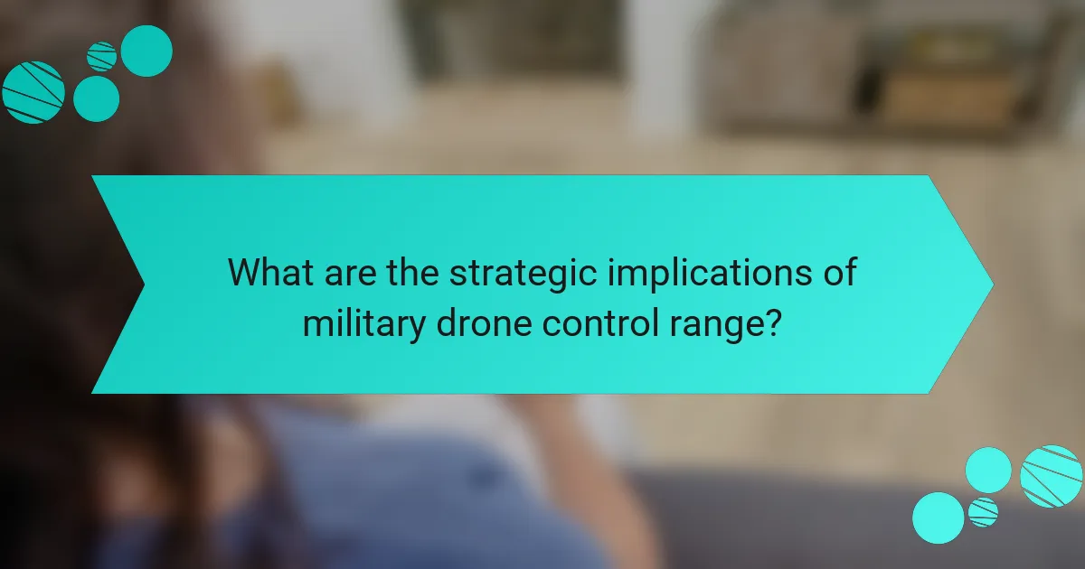 What are the strategic implications of military drone control range?
