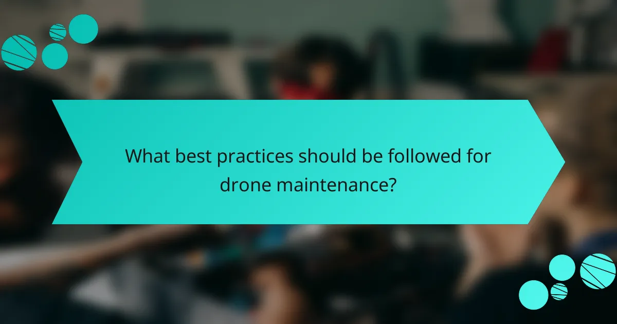What best practices should be followed for drone maintenance?