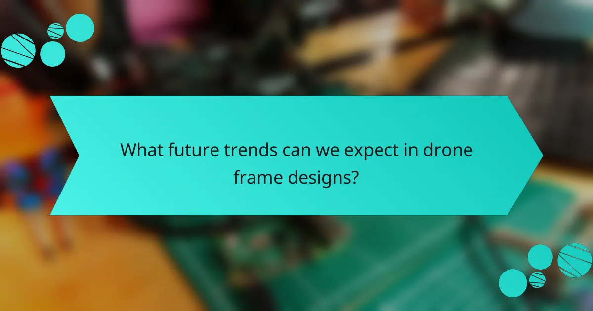 What future trends can we expect in drone frame designs?