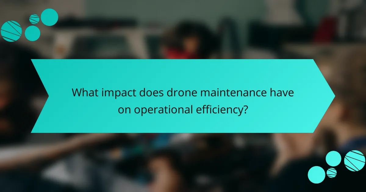 What impact does drone maintenance have on operational efficiency?