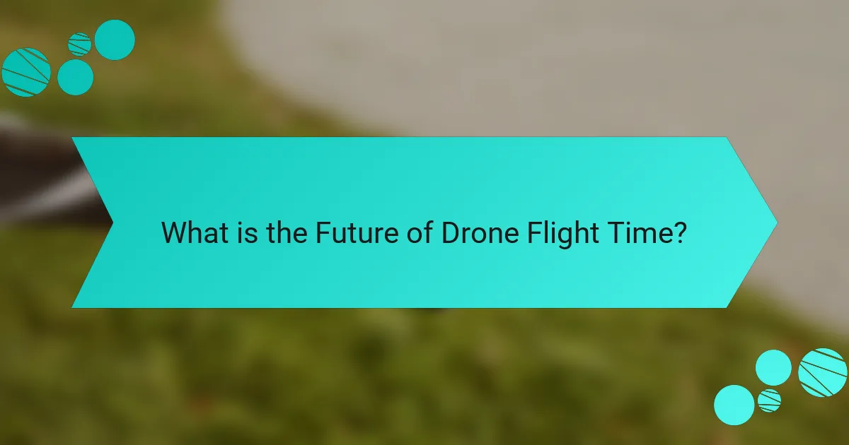 What is the Future of Drone Flight Time?
