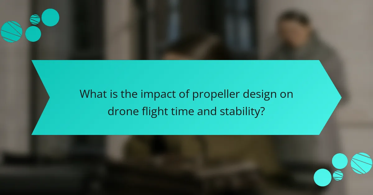 What is the impact of propeller design on drone flight time and stability?