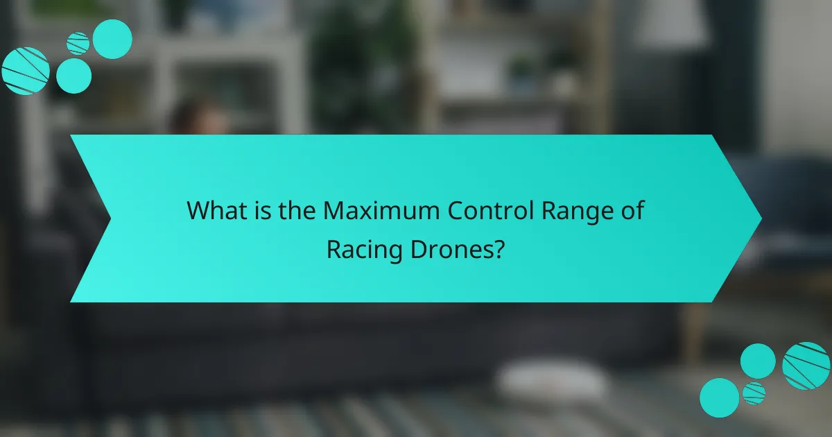 What is the Maximum Control Range of Racing Drones?