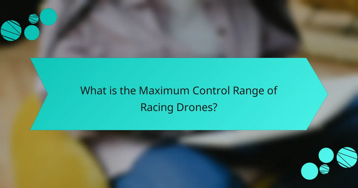 What is the Maximum Control Range of Racing Drones?