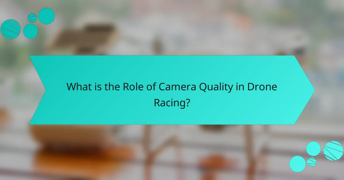 What is the Role of Camera Quality in Drone Racing?
