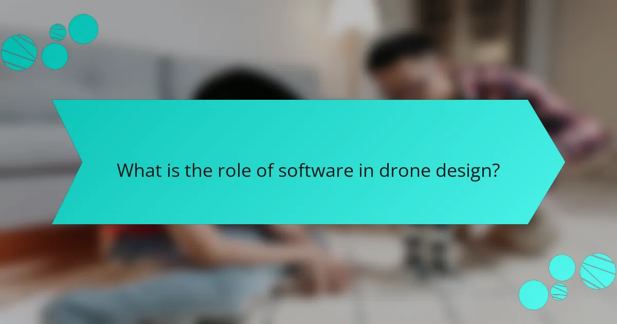 What is the role of software in drone design?
