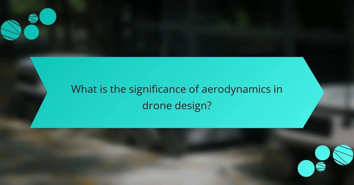 What is the significance of aerodynamics in drone design?