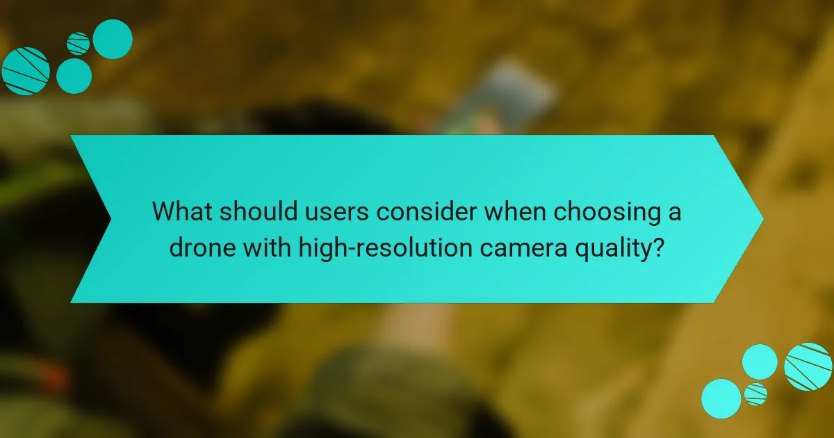 What should users consider when choosing a drone with high-resolution camera quality?