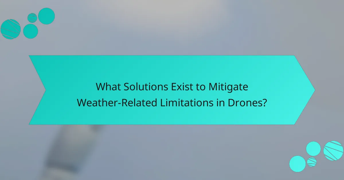 What Solutions Exist to Mitigate Weather-Related Limitations in Drones?
